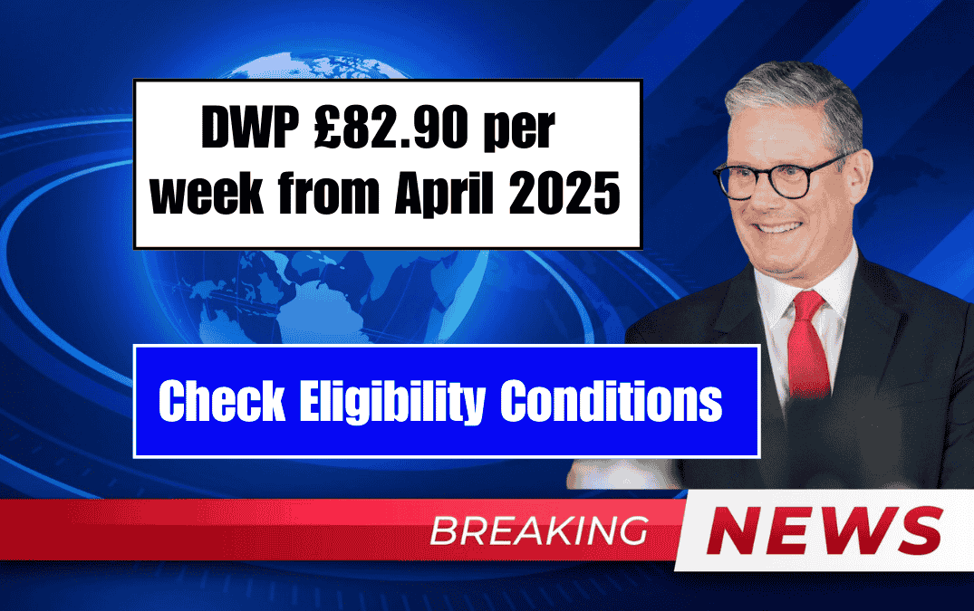DWP £82.90 per week from April 2025 Check Eligibility Conditions Who Can Get the Extra Payment