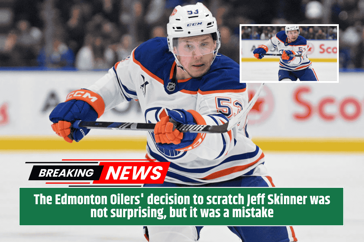 The Edmonton Oilers' decision to scratch Jeff Skinner was not surprising, but it was a mistake