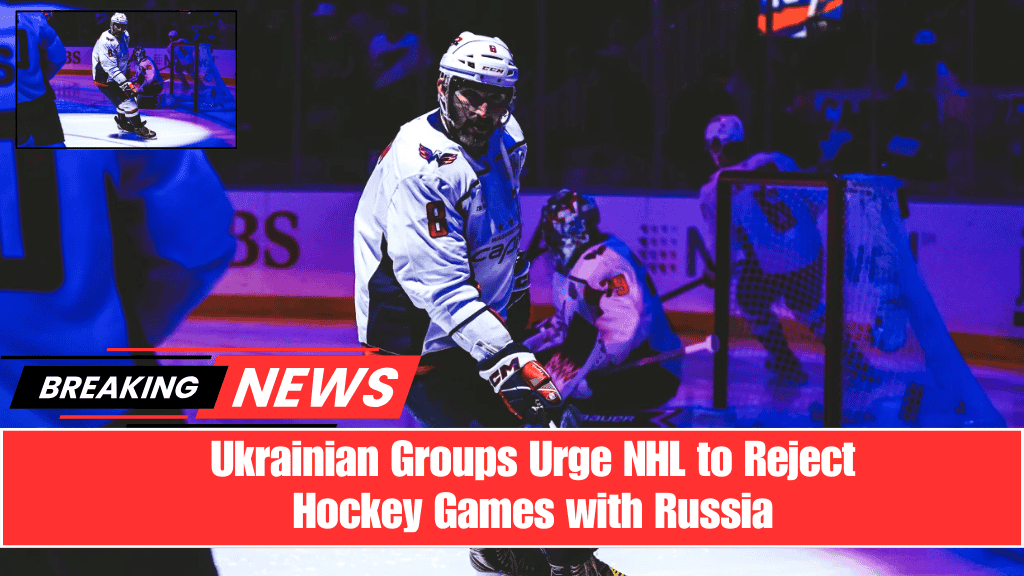 Ukrainian Groups Urge NHL to Reject Hockey Games with Russia
