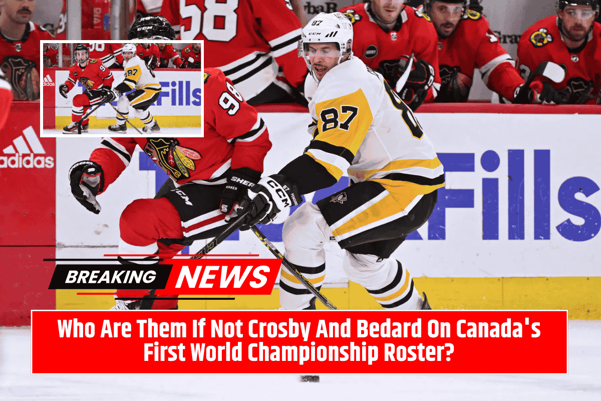 Who Are Them If Not Crosby And Bedard On Canada's First World Championship Roster?