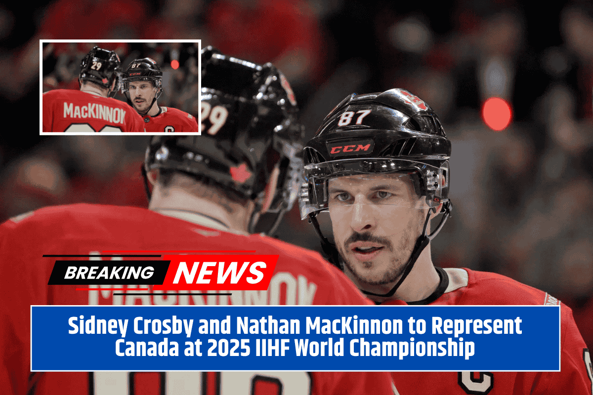 Sidney Crosby and Nathan MacKinnon to Represent Canada at 2025 IIHF World Championship